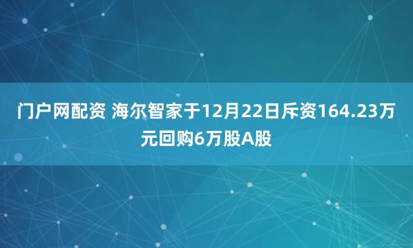 门户网配资 海尔智家于12月22日斥资164.23万元回购6万股A股